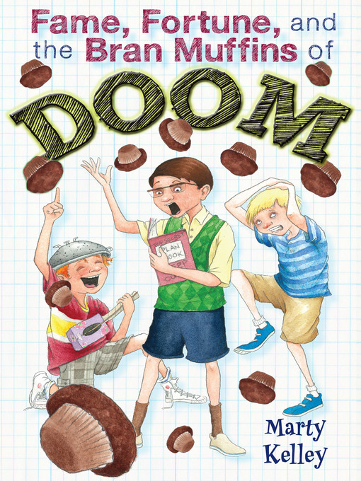 Title details for Fame, Fortune, and the Bran Muffins of Doom by Marty Kelley - Available